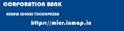 CORPORATION BANK  KERALA IDUKKI THODUPUZHA   micr code